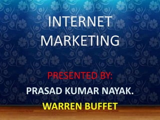 INTERNET
  MARKETING

    PRESENTED BY:
PRASAD KUMAR NAYAK.
   WARREN BUFFET
 