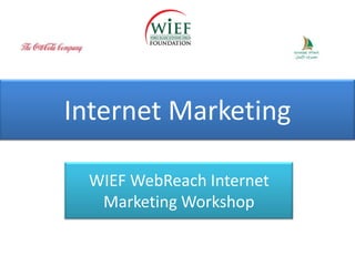 Internet Marketing

 WIEF WebReach Internet
  Marketing Workshop
 