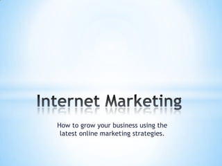 How to grow your business using the
 latest online marketing strategies.
 