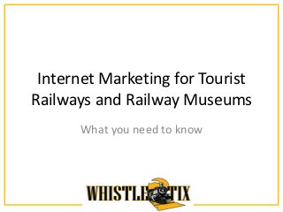 Internet Marketing for Tourist
Railways and Railway Museums
      What you need to know
 