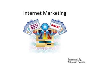 Internet Marketing




                     Presented By:
                     Ashutosh Sachan
 