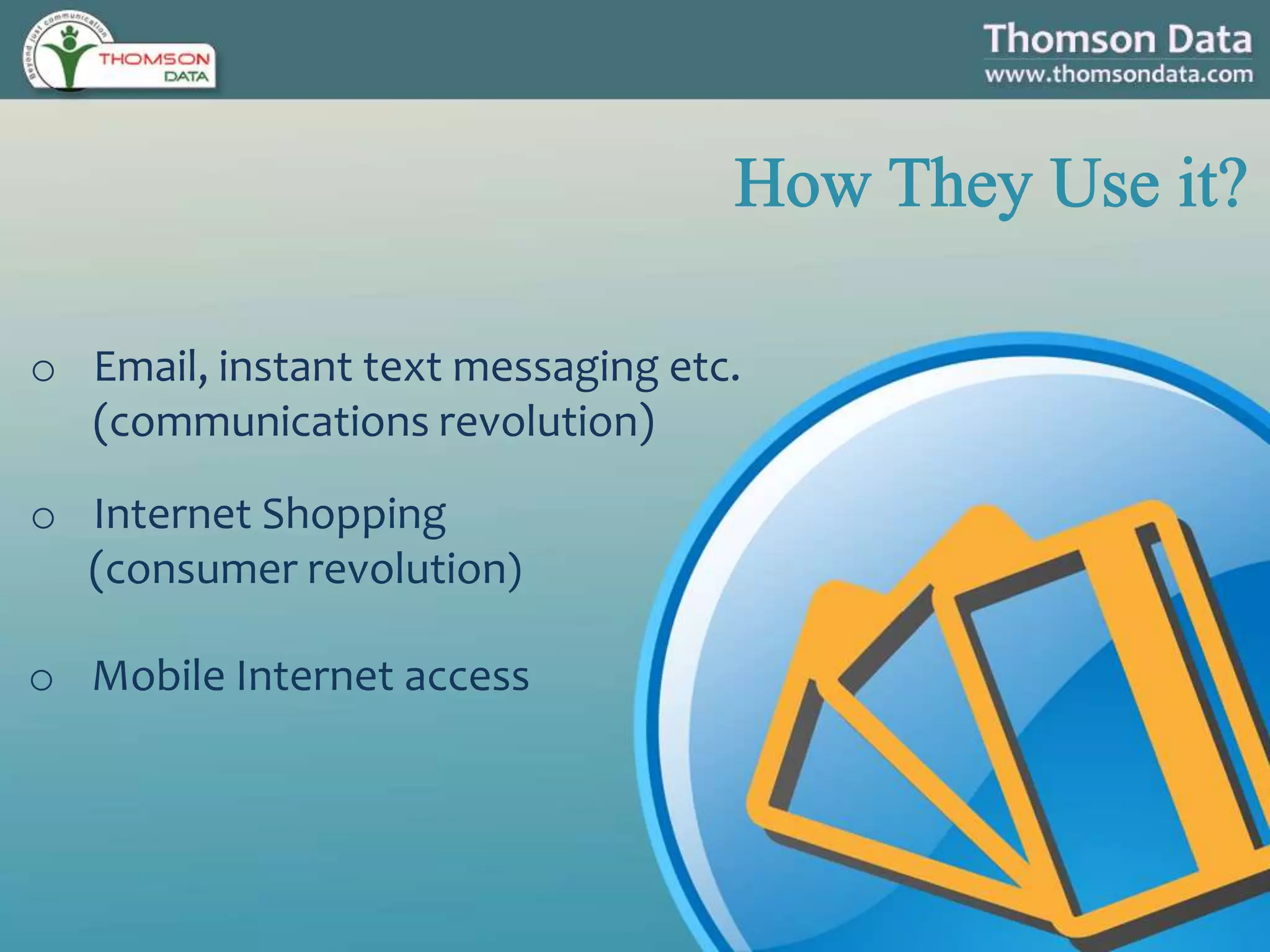 o Mobile Internet access
o Email, instant text messaging etc.
(communications revolution)
o Internet Shopping
(consumer revolution)
 
