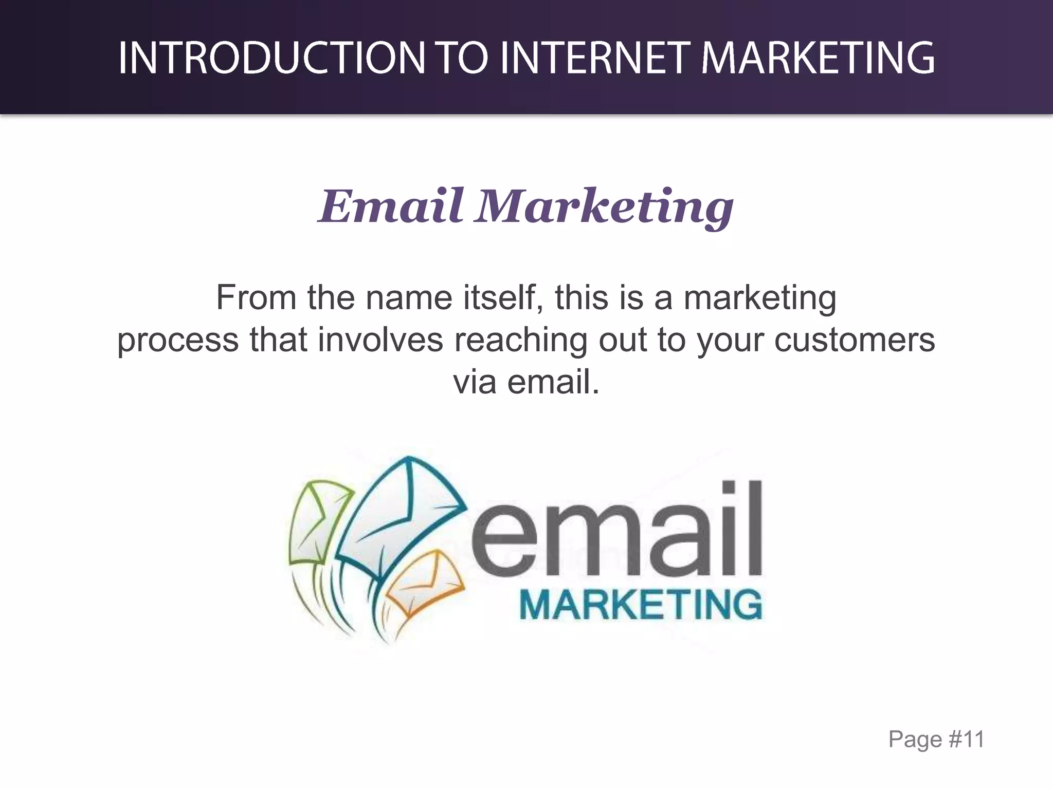 Email Marketing
From the name itself, this is a marketing
process that involves reaching out to your customers
via email.

Page #11

 