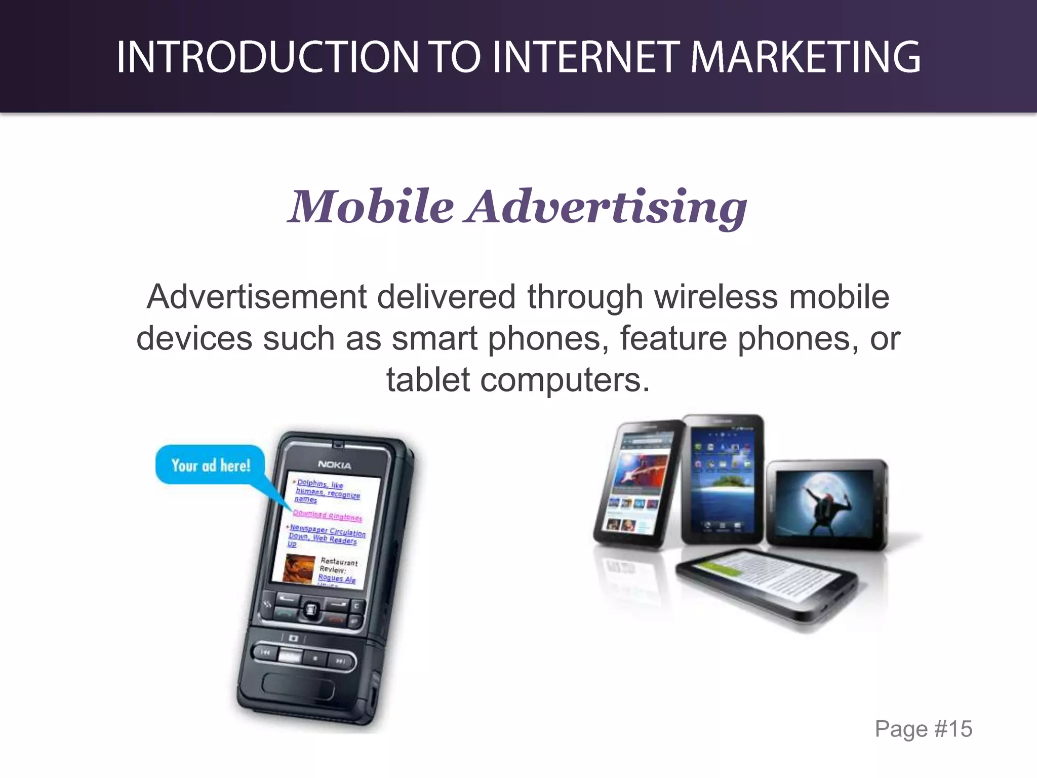 Mobile Advertising
Advertisement delivered through wireless mobile
devices such as smart phones, feature phones, or
tablet computers.

Page #15

 