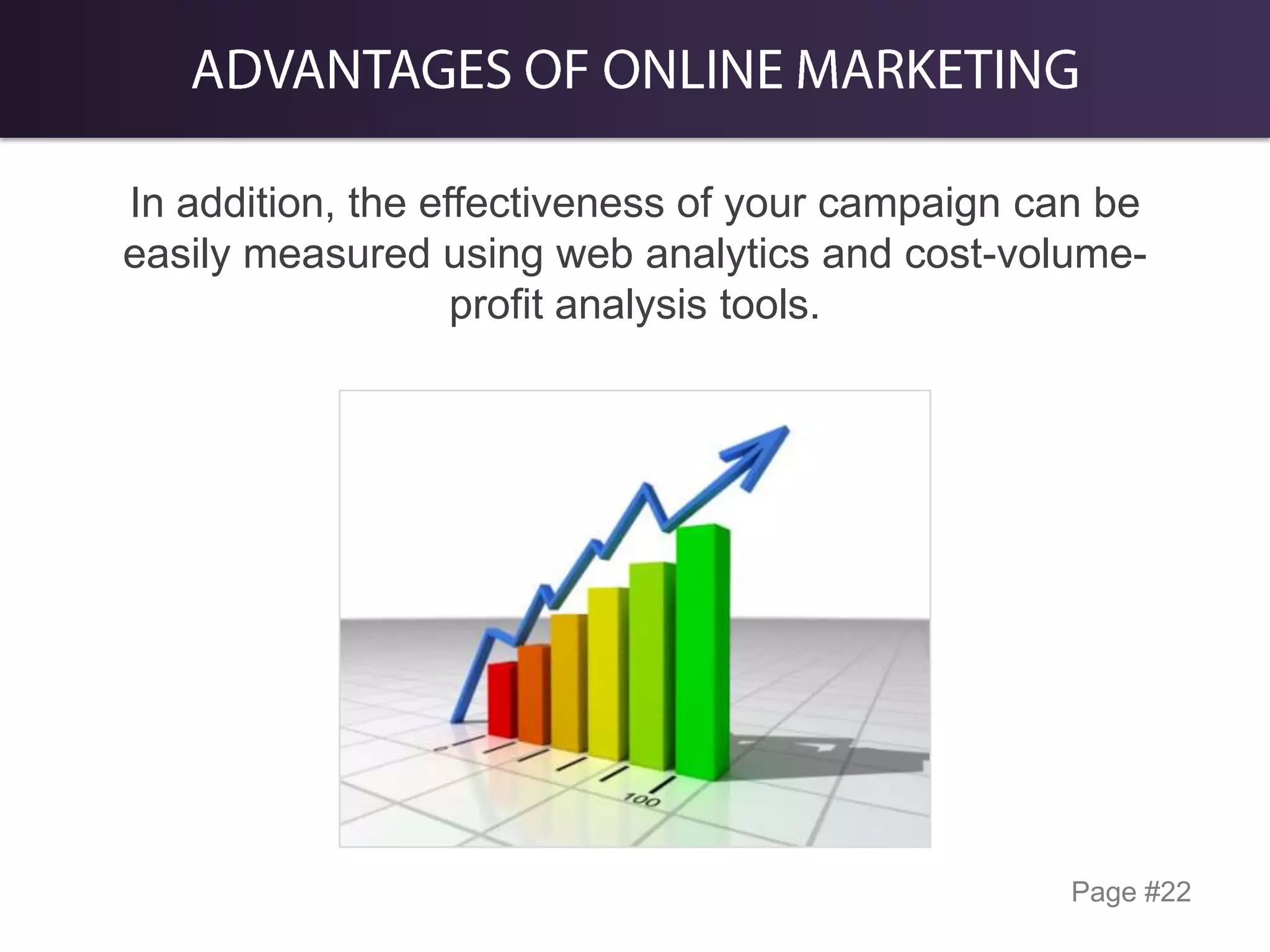 In addition, the effectiveness of your campaign can be
easily measured using web analytics and cost-volumeprofit analysis tools.

Page #22

 
