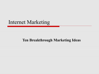 Internet Marketing
Ten Breakthrough Marketing Ideas

 