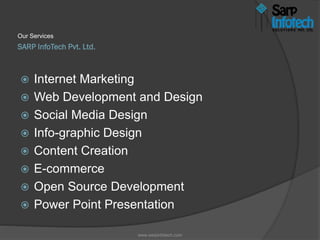SARP InfoTech Pvt. Ltd.
Our Services
 Internet Marketing
 Web Development and Design
 Social Media Design
 Info-graphi...