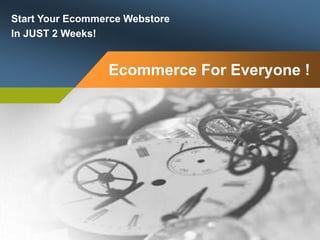 Start Your Ecommerce Webstore
In JUST 2 Weeks!
Ecommerce For Everyone !
 