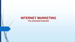 INTERNET MARKETING
The Unlimited Potential
 