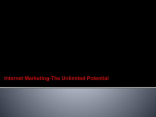 Internet Marketing-The Unlimited Potential
 