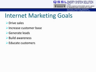 Internet Marketing Goals
Drive sales
Increase customer base
Generate leads
Build awareness
Educate customers
 