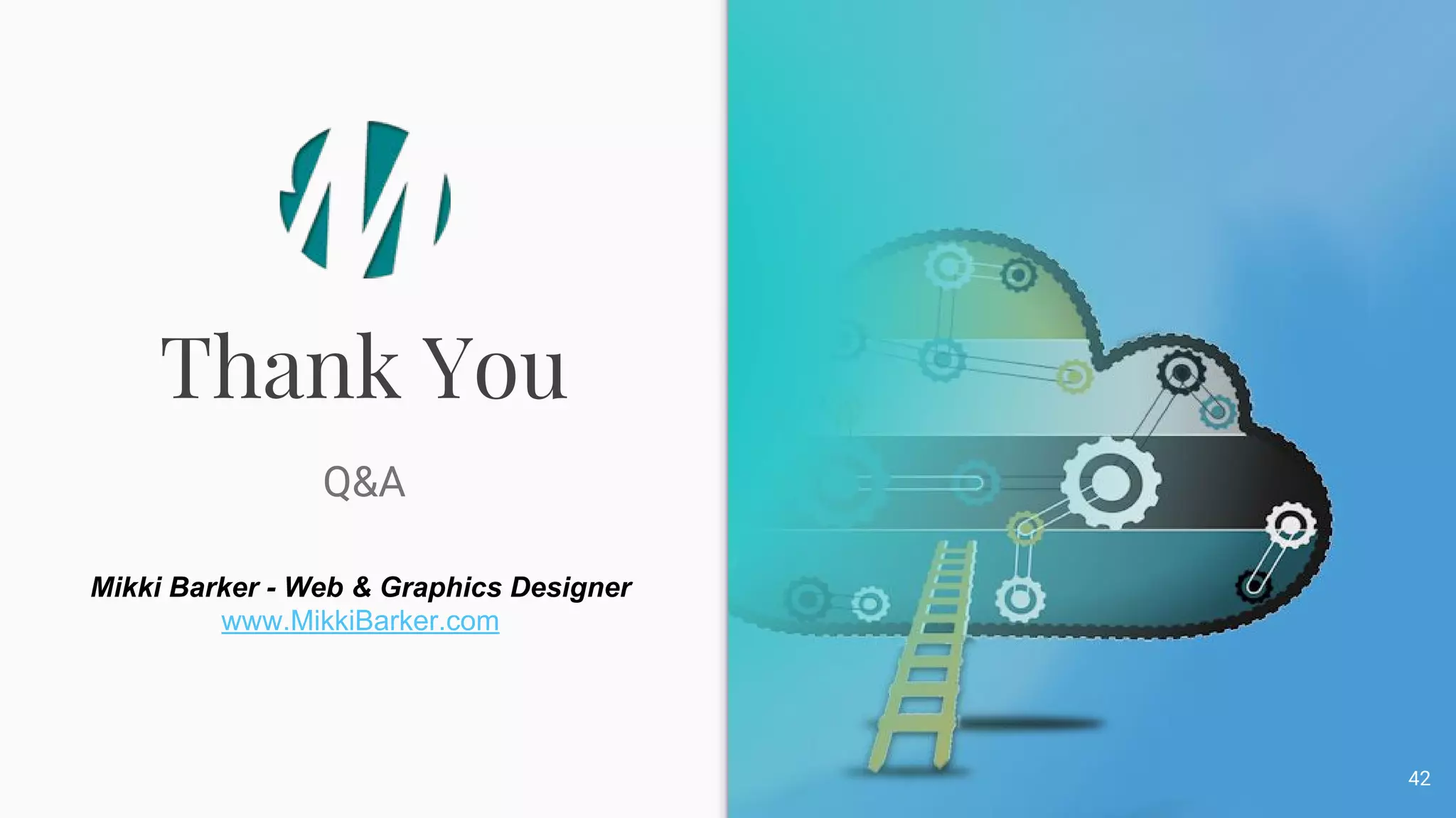 Thank You
Q&A
42
Mikki Barker - Web & Graphics Designer
www.MikkiBarker.com
 