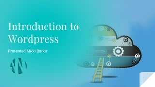 Introduction to
Wordpress
Presented Mikki Barker
 