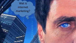 Wat is
 internet
marketing?
 