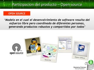 Participacion del producto – Open source ‘ Modelo en el cual el desenvolvimiento de software resulta del esfuerzo libre pe...