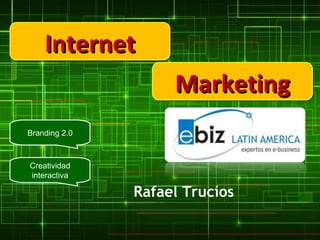 Internet Marketing Branding 2.0 Creatividad interactiva Rafael Trucíos 