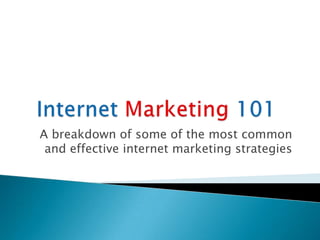 A breakdown of some of the most common
 and effective internet marketing strategies
 