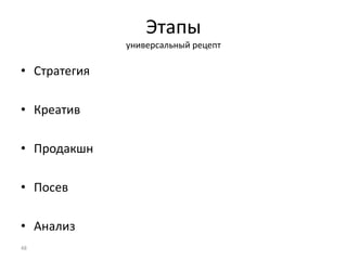 Этапы
универсальный рецепт
• Стратегия
• Креатив
• Продакшн
• Посев
• Анализ
48
 