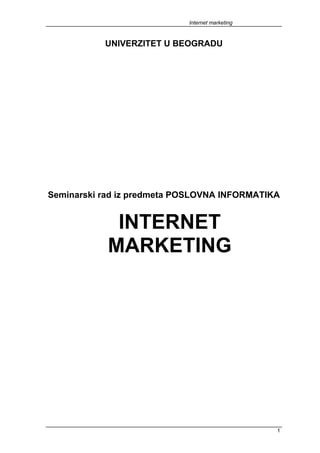 Internet marketing
UNIVERZITET U BEOGRADU
Seminarski rad iz predmeta POSLOVNA INFORMATIKA
INTERNET
MARKETING
1
 