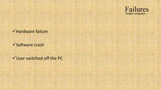 Failures
                            Single computer….




Hardware failure

Software crash

User switched off the PC




                                           15
 