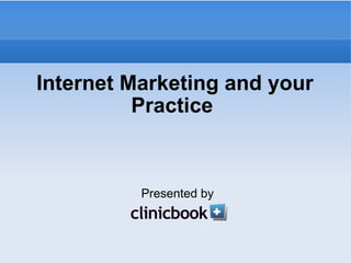 Internet Marketing and your Practice  Presented by 
