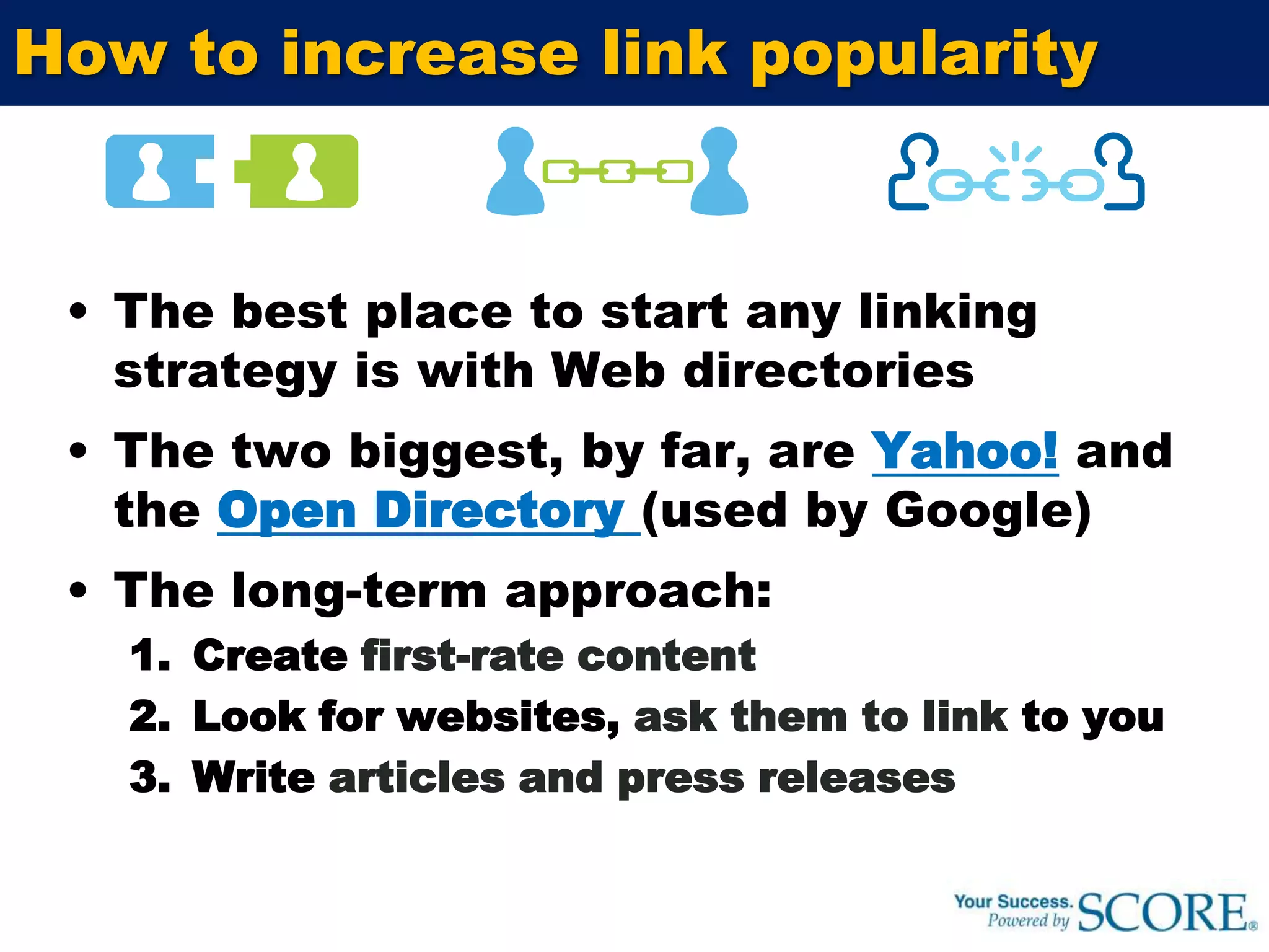 Search Engine Optimization (SEO)Process for improving the volume or quality of traffic from search engines via "natural“ (or un-paid) search results Search engine marketing (SEM) deals with paid advertising / sponsored linksSEO considers how search engines work and what people search for Optimization primarily involves editing content, HTML, associated coding to:Increase relevance to specific keywordsRemove barriers to the indexing activities of search engines