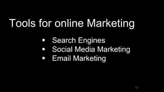 Tools for online Marketing
17
 Search Engines
 Social Media Marketing
 Email Marketing
 