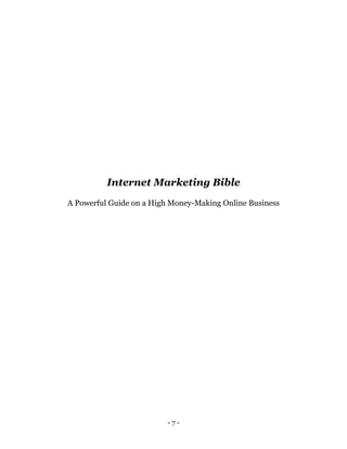 - 7 -
Internet Marketing Bible
A Powerful Guide on a High Money-Making Online Business
 