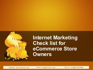 Internet Marketing
Check list for
eCommerce Store
Owners
Website: www.krishinc.com Email: info@krishinc.com Phone::+1-(248)-275-1202
 