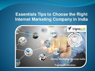 Essentials Tips to Choose the Right
Internet Marketing Company in India
 