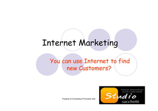 Internet Marketing

 You can use Internet to find
       new Customers?



     Property of Consulting & Promotion with   1
 