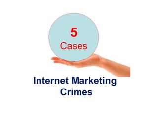 Internet Marketing
Crimes
5
Cases
 