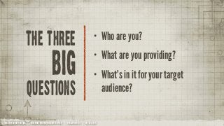 MAKE TECH BETTER, INC. | INTERNET MARKETING DEMYSTIFIED | VERSION NO. 01 | 05/22/2014
the Three
big
questions
• Who are yo...