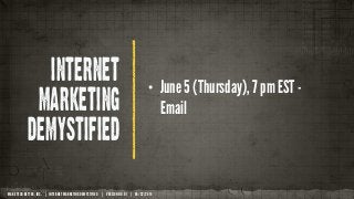 MAKE TECH BETTER, INC. | INTERNET MARKETING DEMYSTIFIED | VERSION NO. 01 | 05/22/2014
internet
marketing
demystified
• Jun...