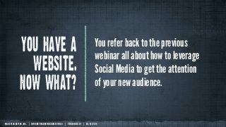 MAKE TECH BETTER, INC. | INTERNET MARKETING DEMYSTIFIED | VERSION NO. 01 | 05/22/2014
You have a
website.
now what?
You re...