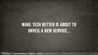 MAKE TECH BETTER, INC. | INTERNET MARKETING DEMYSTIFIED | VERSION NO. 01 | 05/22/2014
make tech better is about to
unveil ...