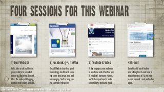 MAKE TECH BETTER, INC. | INTERNET MARKETING DEMYSTIFIED | VERSION NO. 01 | 05/22/2014
Four sessions for this webinar
2) Facebook, g+, Twitter 3) YouTube & Video1) Your Website 4) E-mail
Let’s take a critical look at
your website to see what
converts, and what doesn’t.
Plus, the value of blogging,
content marketing, and SEO.
Social Media is key to a good
marketing plan. We will show
you some best practices and
low hanging fruit to help you
get started right away.
Video engages your audience
in a natural and effective way.
If you don’t have any videos,
we’ll show you how to make
something simple and good.
Email is still an effective
marketing tool. Learn how to
make the most of it, get your
e-mail opened, read, and acted
upon.
 