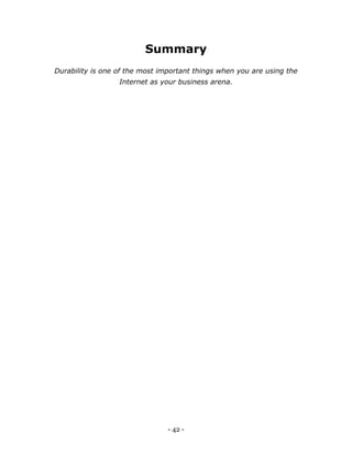 - 42 -
Summary
Durability is one of the most important things when you are using the
Internet as your business arena.
 