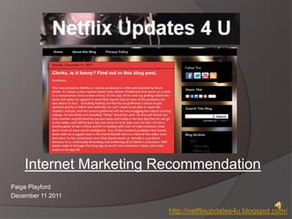 Internet Marketing Recommendation
Paige Playford
December 11 2011

                        http://netflixupdates4u.blogspot.com/
 