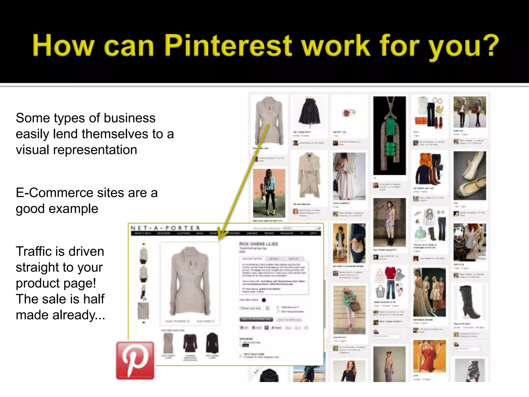 Some types of business
easily lend themselves to a
visual representation


E-Commerce sites are a
good example


Traffic is driven
straight to your
product page!
The sale is half
made already...
 