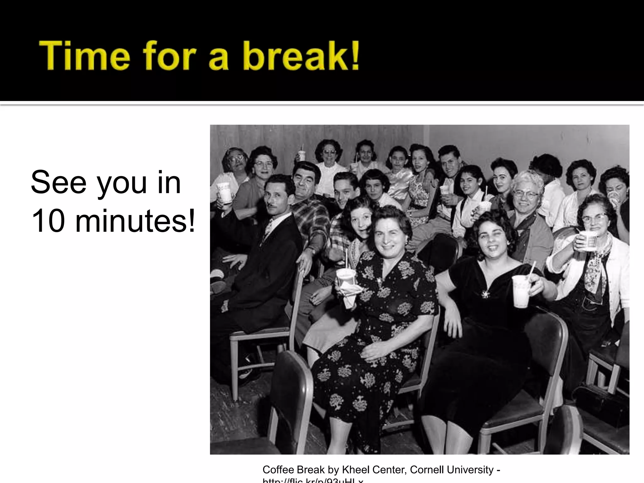 See you in
10 minutes!




              Coffee Break by Kheel Center, Cornell University -
 