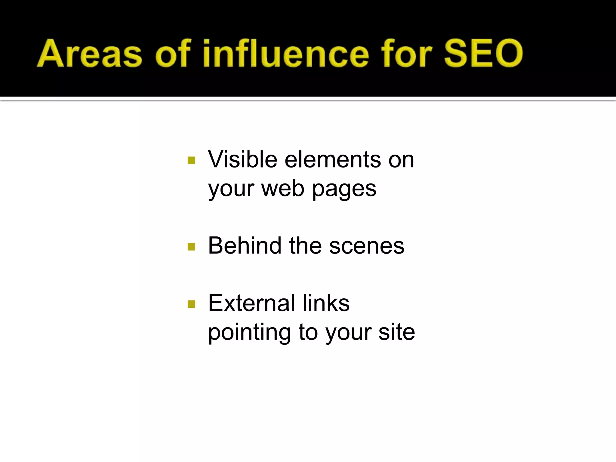    Visible elements on
    your web pages

   Behind the scenes

   External links
    pointing to your site
 