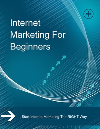 Page | 1
Internet
Marketing For
Beginners
Start Internet Marketing The RIGHT Way
 