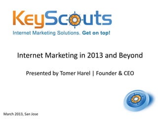 Internet Marketing in 2013 and Beyond

             Presented by Tomer Harel | Founder & CEO




March 2013, San Jose
 