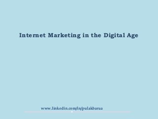 Internet Marketing in the Digital Age
www.linkedin.com/in/pulakbarua
 