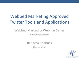Webbed Marketing Approved Twitter Tools and Applications ,[object Object],[object Object],[object Object],[object Object]