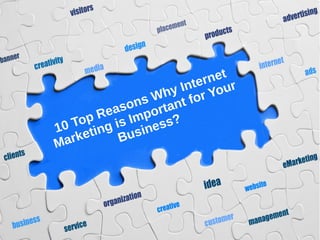 10 Top Reasons Why Internet
Marketing is Important for Your
Business?
 