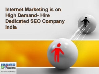 Internet Marketing is on
High Demand- Hire
Dedicated SEO Company
India
 