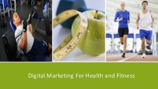 Digital Marketing For Health and Fitness 
 