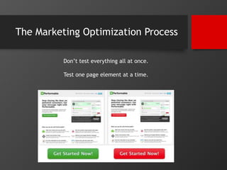 The Marketing Optimization Process 
Don’t test everything all at once. 
Test one page element at a time. 
 